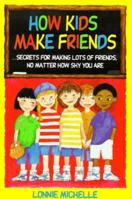 How Kids Make Friends: Secrets for Making Lots of Friends, No Matter How Shy You Are 0963815210 Book Cover