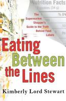 Eating Between the Lines: The Supermarket Shopper's Guide to the Truth Behind Food Labels 031234774X Book Cover