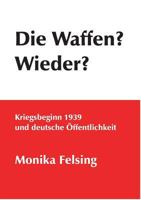 Die Waffen? Wieder?: Kriegsbeginn 1939 und deutsche Öffentlichkeit 3735742947 Book Cover