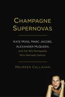 Champagne Supernovas: Kate Moss, Marc Jacobs, Alexander McQueen, and the 90s Renegades Who Remade Fashion 1451640587 Book Cover