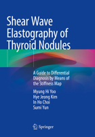 Shear Wave Elastography of Thyroid Nodules: A Guide to Differential Diagnosis by Means of the Stiffness Map 9813368721 Book Cover