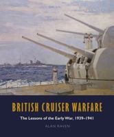 British Cruiser Warfare: The Lessons of the Early War 1939-1941 1526747634 Book Cover
