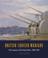 British Cruiser Warfare: The Lessons of the Early War, 1939-1941 1526747634 Book Cover