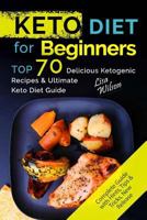 Keto Diet for Beginners: Top 70 Delicious Ketogenic Recipes & Ultimate Keto Diet Guide 1986133060 Book Cover