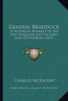 General Braddock: A Historical Romance Of Old Fort Duquesne And The Early Days Of Pittsburg 1104753480 Book Cover