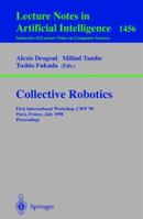 Collective Robotics: First International Workshop, CRW'98, Paris, France, July 4-5, 1998, Proceedings (Lecture Notes in Computer Science) 3540647686 Book Cover