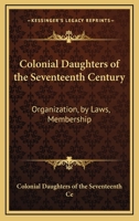 Colonial Daughters of the Seventeenth Century: Organization, By Laws, Membership 1162760036 Book Cover
