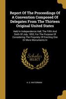Report Of The Proceedings Of A Convention Composed Of Delegates From The Thirteen Original United States: Held In Independence Hall, The Fifth And Sixth Of July, 1852, For The Purpose Of Considering T 1277847436 Book Cover