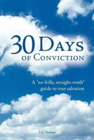 30 Days of Conviction: A "No Frills" "Straight Truth" Guide to True Salvation 1449757847 Book Cover