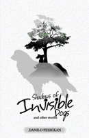 Shadows of Invisible Dogs: And other stories 152174677X Book Cover
