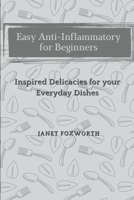 Easy Anti-Inflammatory for Beginners: Inspired Delicacies for your Everyday Dishes B09CR9MKLH Book Cover