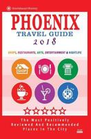 Phoenix Travel Guide 2018: Shops, Restaurants, Arts, Entertainment and Nightlife in Phoenix, Arizona (City Travel Guide 2018) 1545006946 Book Cover