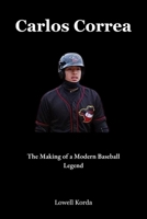 Carlos Correa: The Making of a Modern Baseball Legend B0FL783SSM Book Cover