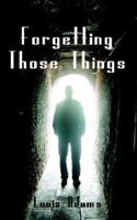 Forgetting Those Things 1425916198 Book Cover