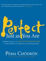 Perfect Just as You Are: Buddhist Practices on the Four Limitless Ones--Loving-Kindness, Compassion, Joy, and Equanimity 1590306287 Book Cover