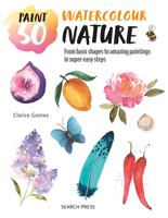 Paint 50: Watercolour Nature: From basic shapes to amazing paintings in super-easy steps 180092304X Book Cover