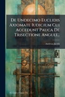 De Undecimo Euclidis Axiomate Iudicium Cui Accedunt Pauca De Trisectione Anguli... 1274429986 Book Cover