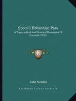 Speculi Britanniae Pars: A Topographical And Historical Description Of Cornwall 116704410X Book Cover