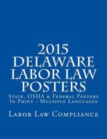 2015 Delaware Labor Law Posters: State, OSHA & Federal Posters in Print - Multiple Languages 1502946084 Book Cover