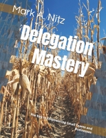 Delegation Mastery: The Key to Empowering Small Teams and Businesses (Essentials Pathways Publications) B0DPMRGJ24 Book Cover