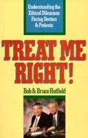 Treat Me Right!: Understanding the Ethical Dilemmas Facing Doctors and Patients 1551450852 Book Cover