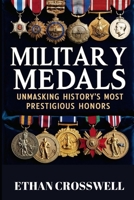 Military Medals: Unmasking History's Most Prestigious Honors B0F2N9PL8F Book Cover