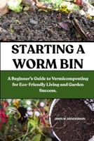 STARTING A WORM BIN: A Beginner’s Guide to Vermicomposting for Eco-Friendly Living and Garden Success. B0F9VKG7JY Book Cover