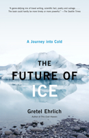 The Future of Ice: A Journey Into Cold 037542251X Book Cover