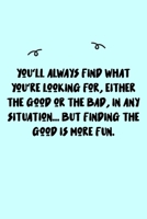 You'll always find what you're looking for, either the good or the bad, in any situation... but finding the good is more fun. Journal: A minimalistic Lined Journal / Notebook /Journal /planner/ dairy/ 1651105413 Book Cover