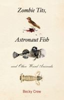 Zombie Tits, Astronaut Fish and Other Weird Animals 1440560269 Book Cover