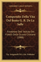 Compendio Della Vita Del Beato G. B. De La Salle: Fondatore Dell' Istituto Dei Fratelli Delle Scuole Cristiane (1888) 1160834911 Book Cover