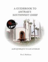 A Guidebook to Amtrak's(r) Southwest Chief: Albuquerque to Los Angeles 1365393186 Book Cover