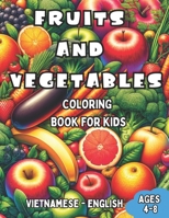 Vietnamese - English Fruits and Vegetables Coloring Book for Kids Ages 4-8: Bilingual Coloring Book with English Translations Color and Learn Vietname B0CPW9CTTH Book Cover