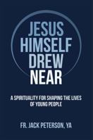 Jesus Himself Drew Near: A Spirituality for Shaping the Lives of Young People 1635821568 Book Cover
