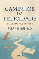 Caminhos da Felicidade: Um diálogo entre autoconhecimento, sofrimento, inconsciente e liberdade (Portuguese Edition) B0FS38NMD3 Book Cover
