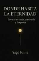 DONDE HABITA LA ETERNIDAD: Poemas de amor, conciencia y despertar B0G4V4F19W Book Cover