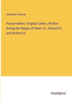 Paston letters: Original Letters, Written During the Reigns of Henry VI., Edward IV., and Richard III. 3382313367 Book Cover