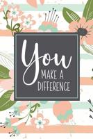 You Make A Difference: A Gift Notebook To Show Appreciation for Employees Volunteers Coaches Aides Or Anyone Else Who Makes A Difference Giving Their Time & Resources 1072334623 Book Cover