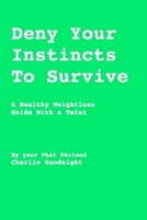 Deny Your Instincts To Survive: A healthy weightloss guide with a twist 1673479561 Book Cover