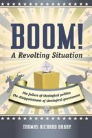 Boom! a Revolting Situation: The Failure of Ideological Politics and the Disappointment of Ideological Government 1475927339 Book Cover