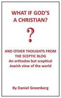 What if God's A Christian?: An Orthodox but sceptical Jewish view of the world 1786239787 Book Cover