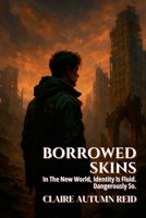 Borrowed Skins: In The New World, Identity Is Fluid. Dangerously So. (What Remains: Stories from After Everything) B0FCDS6HN8 Book Cover