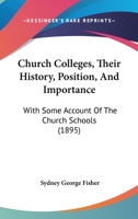 Church Colleges; Their History, Position and Importance: With Some Account of the Church Schools 1104015153 Book Cover