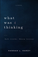 What Was I thinking?: Soft truths. Sharp lessons. B0GPKKTX11 Book Cover