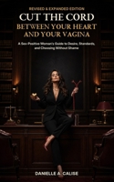 Cut the Cord Between Your Heart and Your Vagina: A Sex-Positive Woman’s Guide to Desire, Standards, and Choosing Without Shame (Finding the Right Partner for You) B0H9BXZ5LS Book Cover