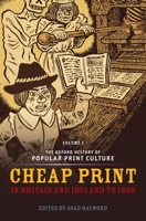 The Oxford History of Popular Print Culture: Volume One: Cheap Print in Britain and Ireland to 1660 019928704X Book Cover