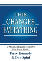 Thi$ Change$ Everything: The Absolute, Indisputable, Fastest Way From Zero to Wealth! 1087866626 Book Cover