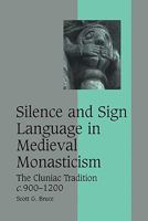 Silence and Sign Language in Medieval Monasticism: The Cluniac Tradition, c.9001200 (Cambridge Studies in Medieval Life and Thought: Fourth Series) 0521123933 Book Cover