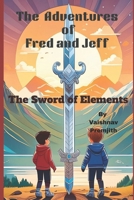 The Adventures of Fred and Jeff: The Sword of Elements B0F6YWLP1R Book Cover
