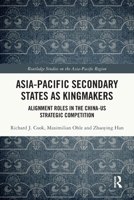 Asia Pacific Secondary States as Kingmakers: Alignment Roles in the China-Us Strategic Competition 1032843063 Book Cover